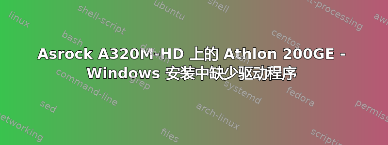 Asrock A320M-HD 上的 Athlon 200GE - Windows 安装中缺少驱动程序