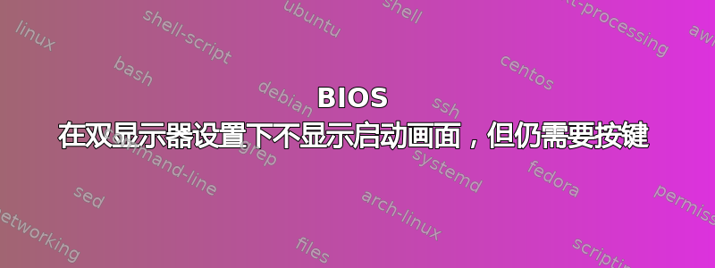 BIOS 在双显示器设置下不显示启动画面，但仍需要按键