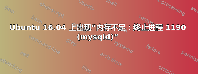 Ubuntu 16.04 上出现“内存不足：终止进程 1190 (mysqld)”