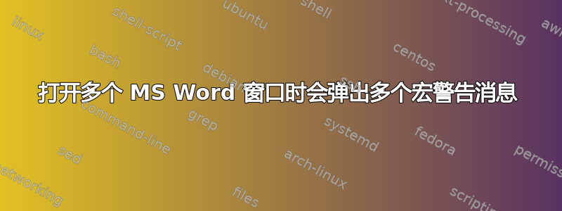 打开多个 MS Word 窗口时会弹出多个宏警告消息