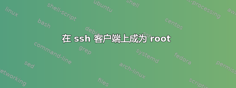 在 ssh 客户端上成为 root