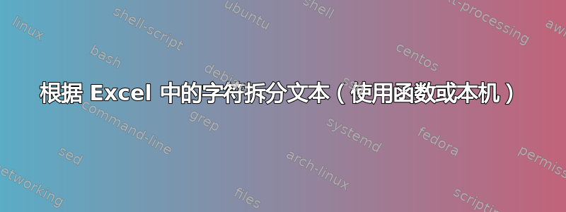 根据 Excel 中的字符拆分文本（使用函数或本机）