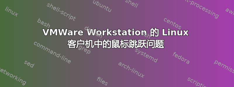 VMWare Workstation 的 Linux 客户机中的鼠标跳跃问题