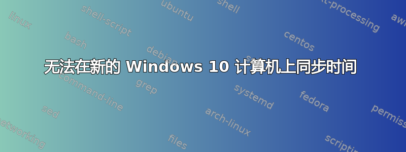 无法在新的 Windows 10 计算机上同步时间