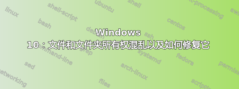 Windows 10：文件和文件夹所有权混乱以及如何修复它