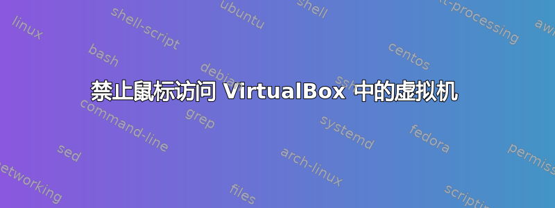 禁止鼠标访问 VirtualBox 中的虚拟机