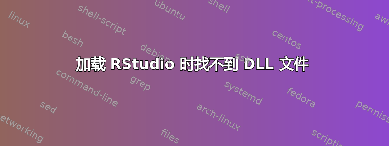 加载 RStudio 时找不到 DLL 文件