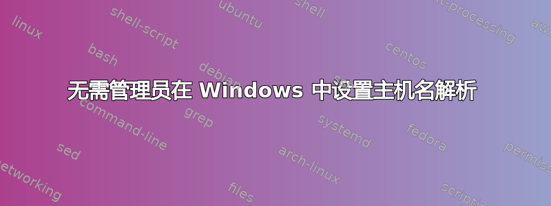 无需管理员在 Windows 中设置主机名解析