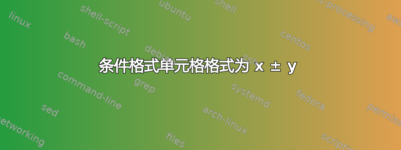 条件格式单元格格式为 x ± y