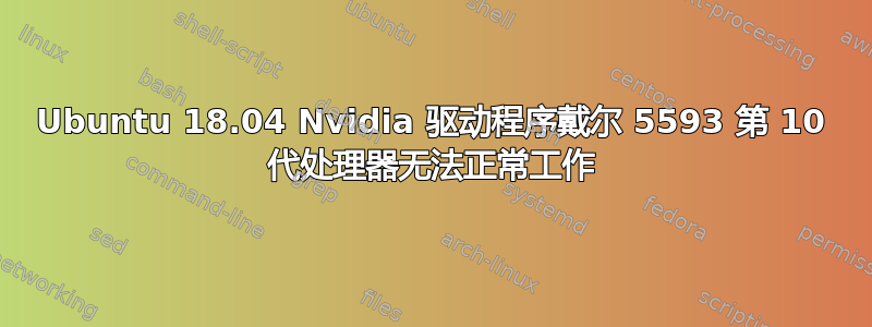 Ubuntu 18.04 Nvidia 驱动程序戴尔 5593 第 10 代处理器无法正常工作