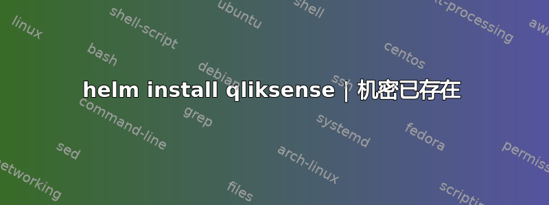 helm install qliksense | 机密已存在