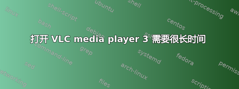 打开 VLC media player 3 需要很长时间