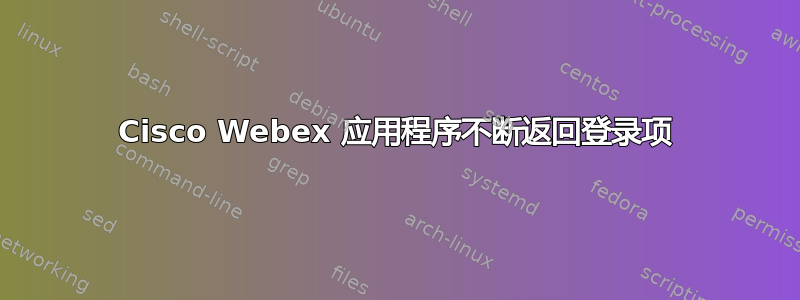 Cisco Webex 应用程序不断返回登录项