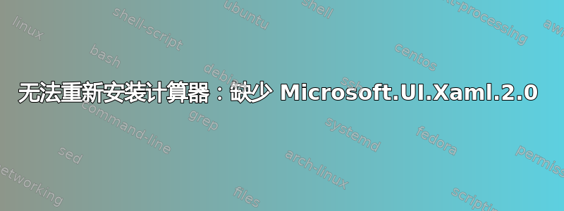 无法重新安装计算器：缺少 Microsoft.UI.Xaml.2.0