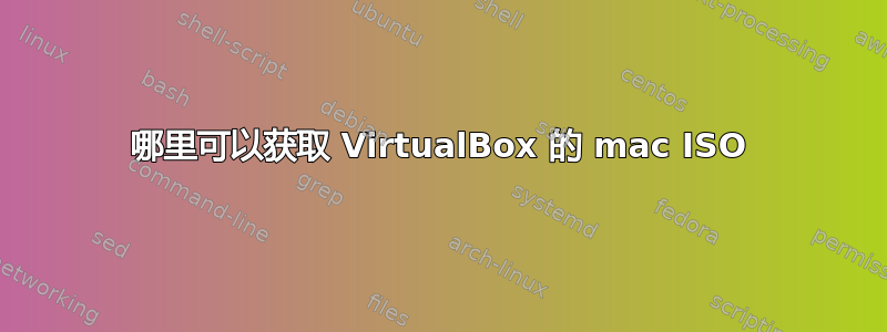 哪里可以获取 VirtualBox 的 mac ISO