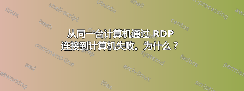 从同一台计算机通过 RDP 连接到计算机失败。为什么？