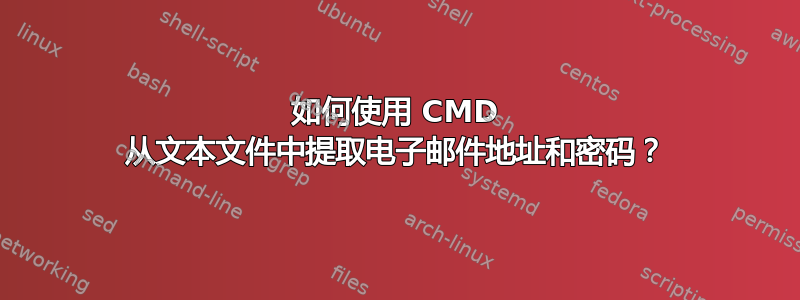 如何使用 CMD 从文本文件中提取电子邮件地址和密码？