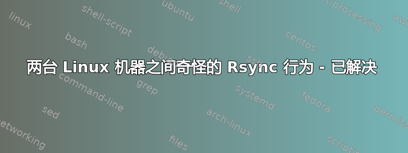 两台 Linux 机器之间奇怪的 Rsync 行为 - 已解决