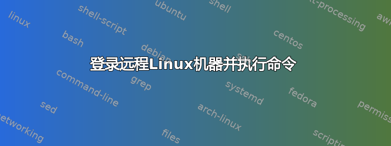 登录远程Linux机器并执行命令