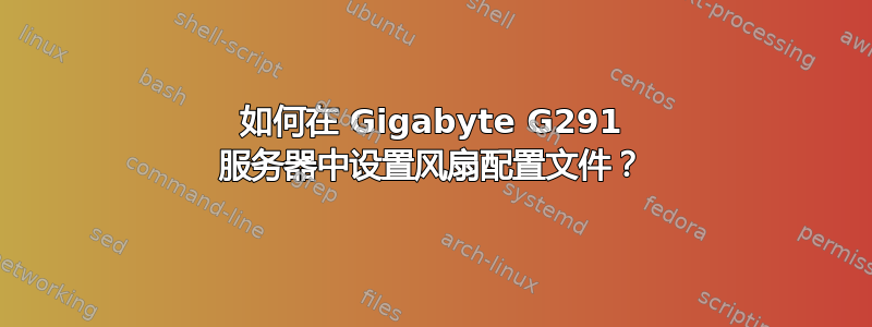 如何在 Gigabyte G291 服务器中设置风扇配置文件？