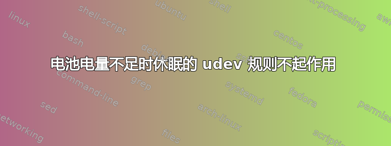 电池电量不足时休眠的 udev 规则不起作用