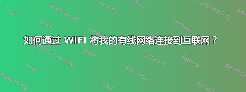 如何通过 WiFi 将我的有线网络连接到互联网？