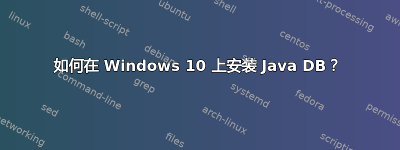 如何在 Windows 10 上安装 Java DB？