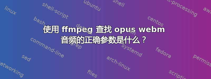 使用 ffmpeg 查找 opus webm 音频的正确参数是什么？