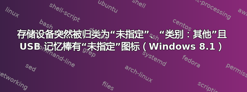 存储设备突然被归类为“未指定”、“类别：其他”且 USB 记忆棒有“未指定”图标（Windows 8.1）