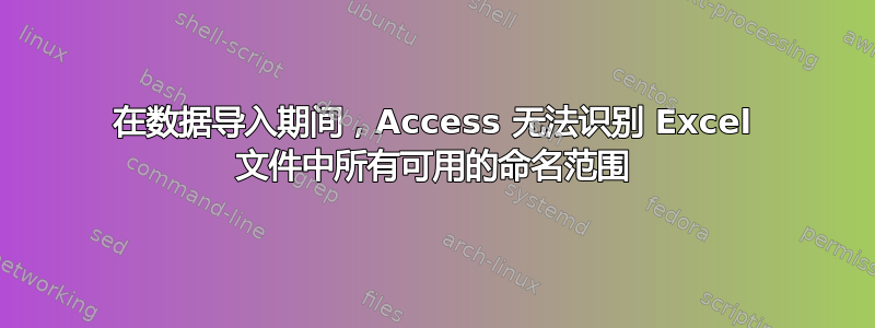 在数据导入期间，Access 无法识别 Excel 文件中所有可用的命名范围