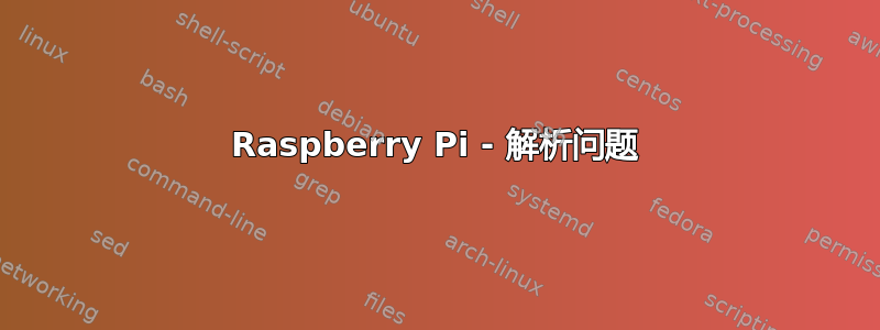 Raspberry Pi - 解析问题