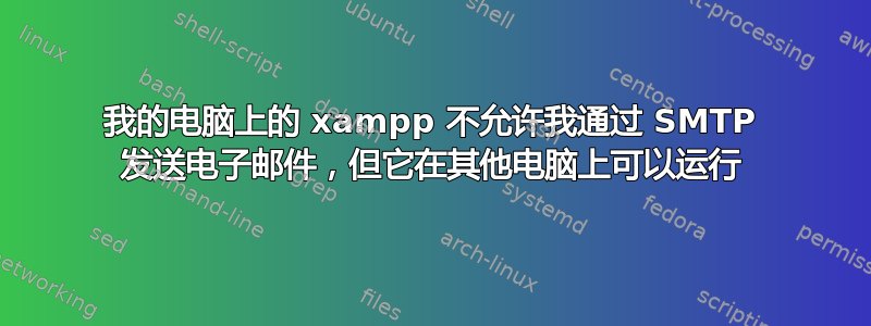 我的电脑上的 xampp 不允许我通过 SMTP 发送电子邮件，但它在其他电脑上可以运行