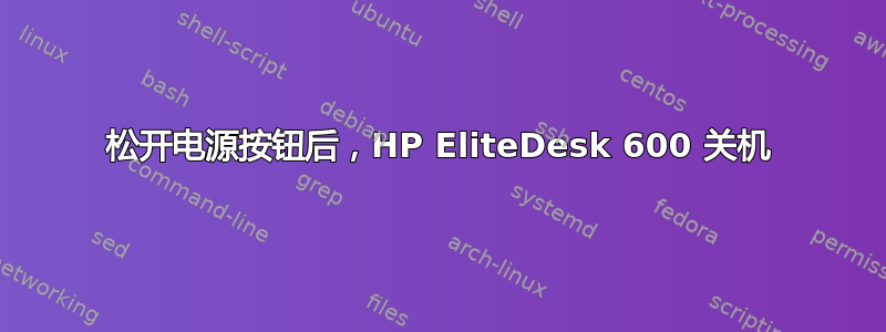 松开电源按钮后，HP EliteDesk 600 关机