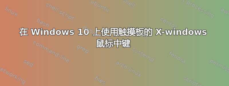 在 Windows 10 上使用触摸板的 X-windows 鼠标中键