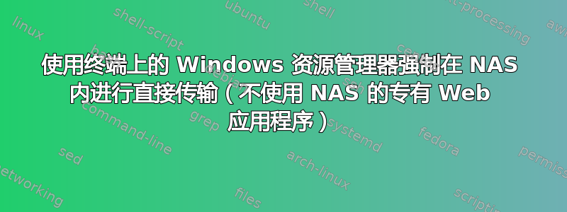 使用终端上的 Windows 资源管理器强制在 NAS 内进行直接传输（不使用 NAS 的专有 Web 应用程序）