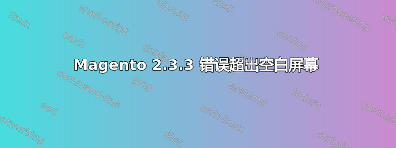 Magento 2.3.3 错误超出空白屏幕