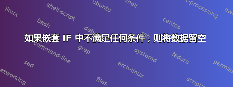 如果嵌套 IF 中不满足任何条件，则将数据留空