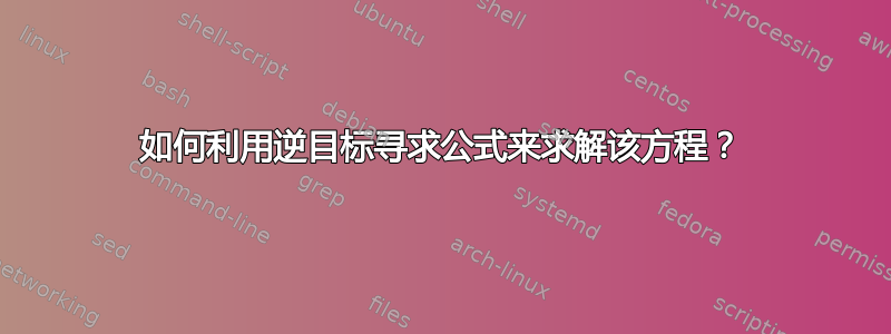 如何利用逆目标寻求公式来求解该方程？