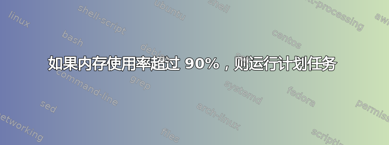 如果内存使用率超过 90%，则运行计划任务