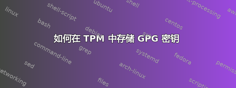 如何在 TPM 中存储 GPG 密钥