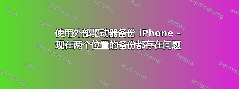 使用外部驱动器备份 iPhone – 现在两个位置的备份都存在问题