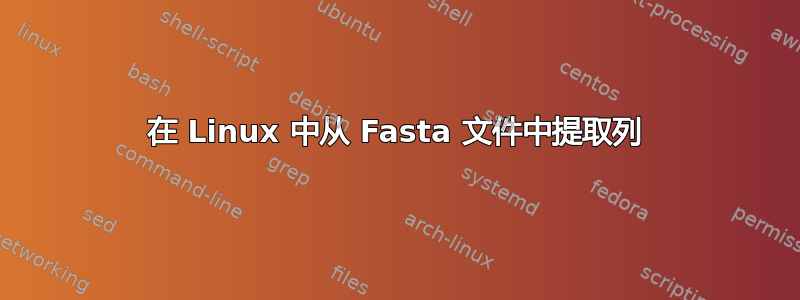 在 Linux 中从 Fasta 文件中提取列