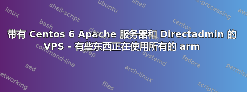 带有 Centos 6 Apache 服务器和 Directadmin 的 VPS - 有些东西正在使用所有的 arm