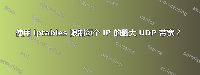 使用 iptables 限制每个 IP 的最大 UDP 带宽？