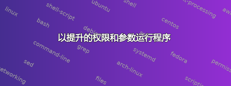 以提升的权限和参数运行程序