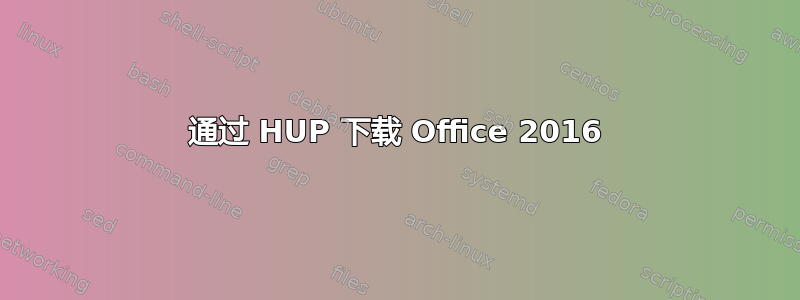 通过 HUP 下载 Office 2016