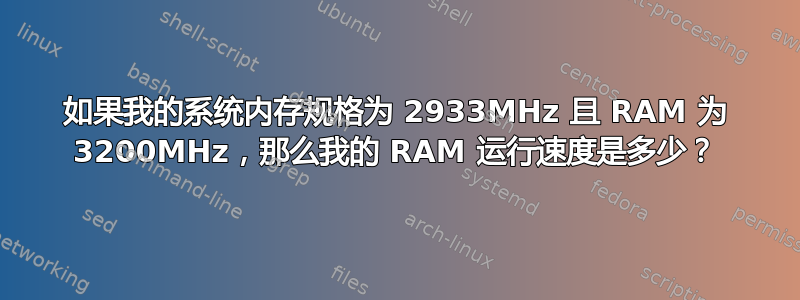 如果我的系统内存规格为 2933MHz 且 RAM 为 3200MHz，那么我的 RAM 运行速度是多少？