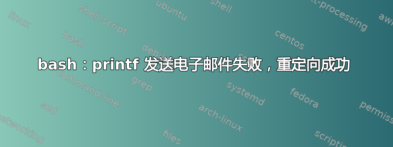 bash：printf 发送电子邮件失败，重定向成功