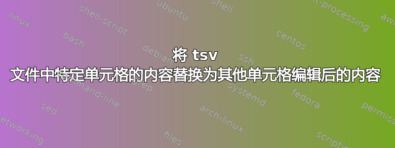 将 tsv 文件中特定单元格的内容替换为其他单元格编辑后的内容