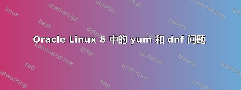 Oracle Linux 8 中的 yum 和 dnf 问题